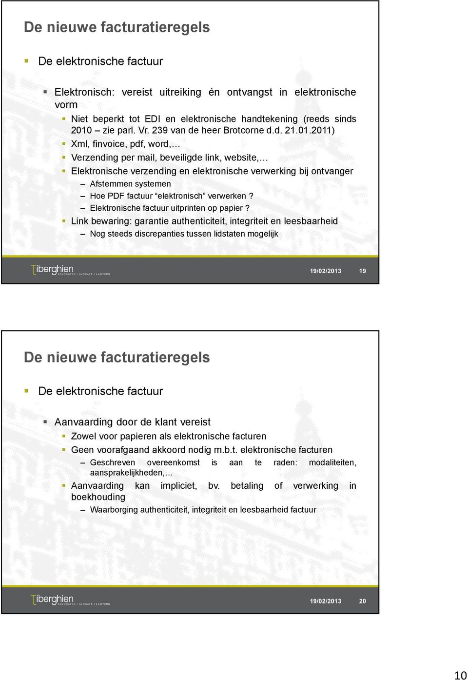 2011) Xml, finvoice, pdf, word, Verzending per mail, beveiligde link, website, Elektronische verzending en elektronische verwerking bij ontvanger Afstemmen systemen Hoe PDF factuur elektronisch