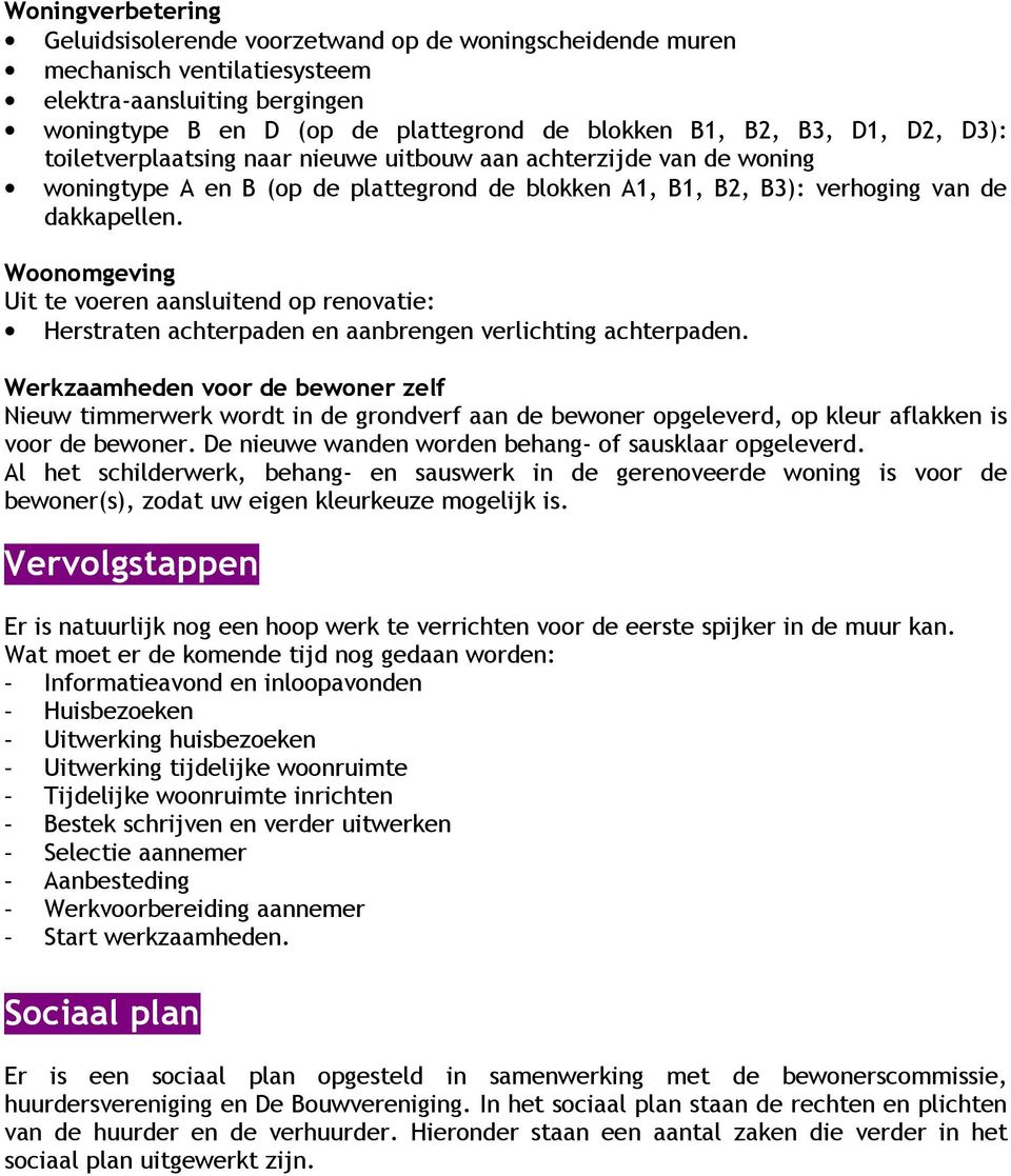 Woonomgeving Uit te voeren aansluitend op renovatie: Herstraten achterpaden en aanbrengen verlichting achterpaden.