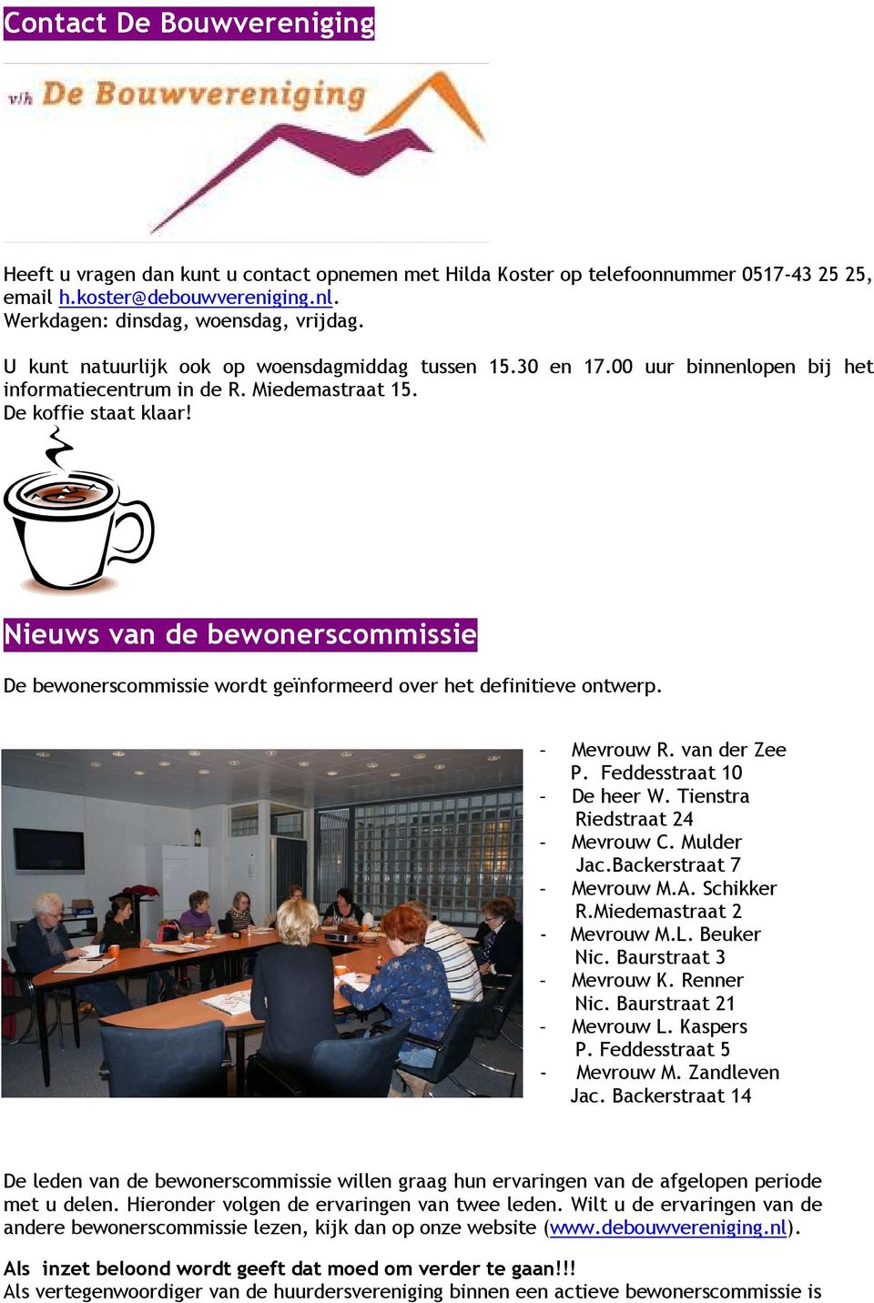 Nieuws van de bewonerscommissie De bewonerscommissie wordt geïnformeerd over het definitieve ontwerp. - Mevrouw R. van der Zee P. Feddesstraat 10 - De heer W. Tienstra Riedstraat 24 - Mevrouw C.