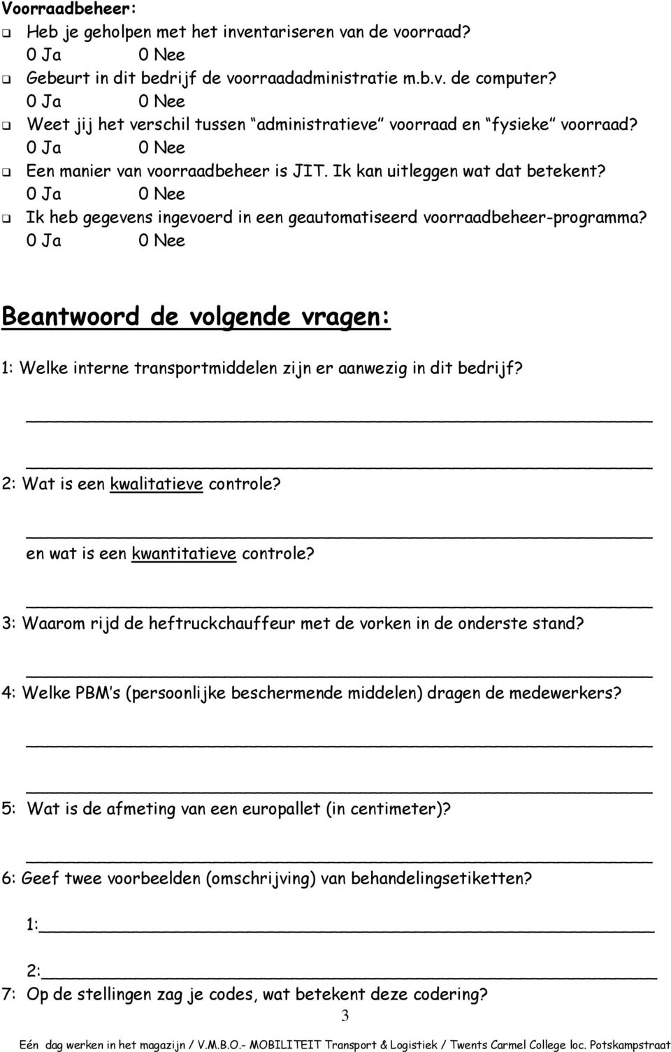 Ik heb gegevens ingevoerd in een geautomatiseerd voorraadbeheer-programma? Beantwoord de volgende vragen: 1: Welke interne transportmiddelen zijn er aanwezig in dit bedrijf?