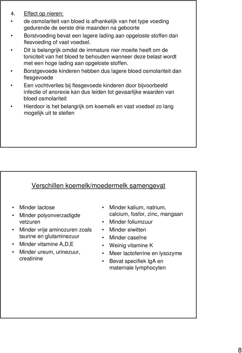 Borstgevoede kinderen hebben dus lagere bloed osmolariteit dan flesgevoede Een vochtverlies bij flesgevoede kinderen door bijvoorbeeld infectie of anorexie kan dus leiden tot gevaarlijke waarden van