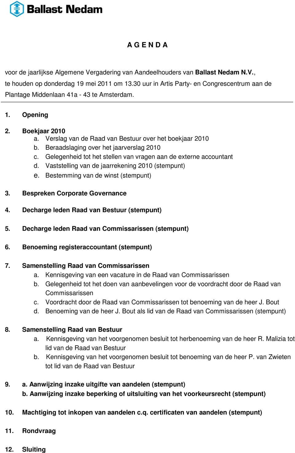 Beraadslaging over het jaarverslag 2010 c. Gelegenheid tot het stellen van vragen aan de externe accountant d. Vaststelling van de jaarrekening 2010 (stempunt) e. Bestemming van de winst (stempunt) 3.