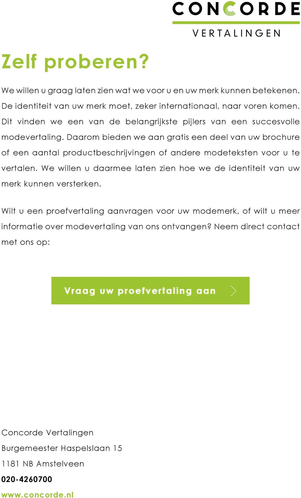 Daarom bieden we aan gratis een deel van uw brochure of een aantal productbeschrijvingen of andere modeteksten voor u te vertalen.