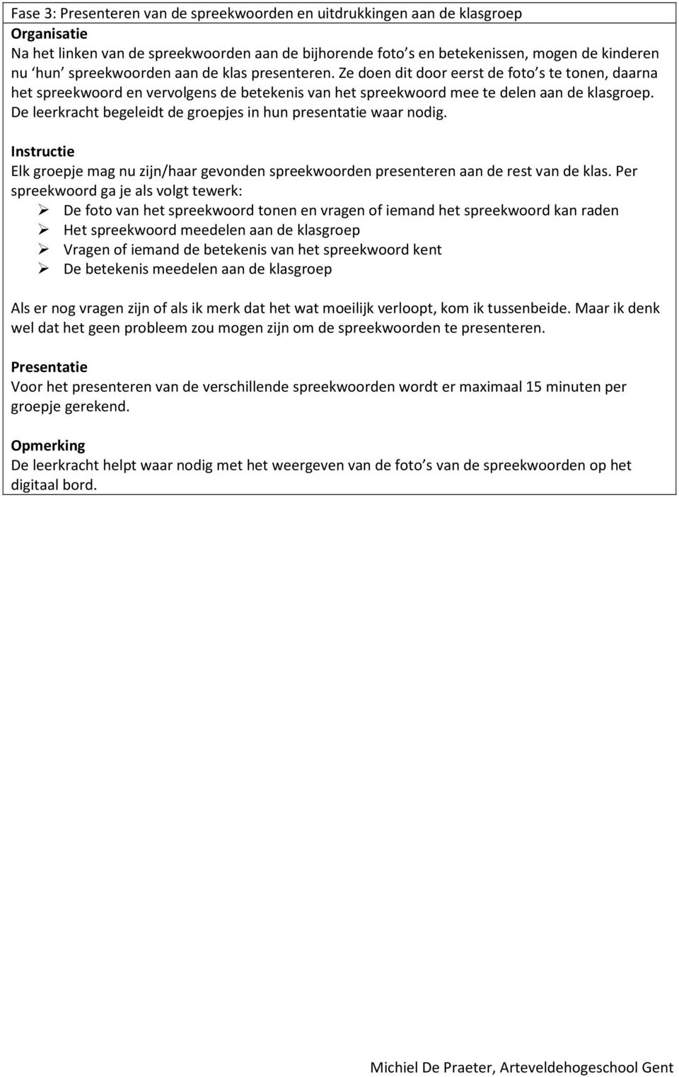 De leerkracht begeleidt de groepjes in hun presentatie waar nodig. Instructie Elk groepje mag nu zijn/haar gevonden spreekwoorden presenteren aan de rest van de klas.