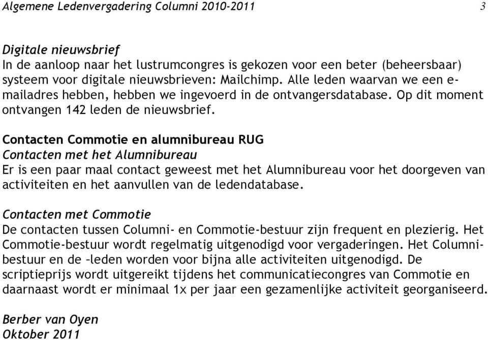 Contacten Commotie en alumnibureau RUG Contacten met het Alumnibureau Er is een paar maal contact geweest met het Alumnibureau voor het doorgeven van activiteiten en het aanvullen van de