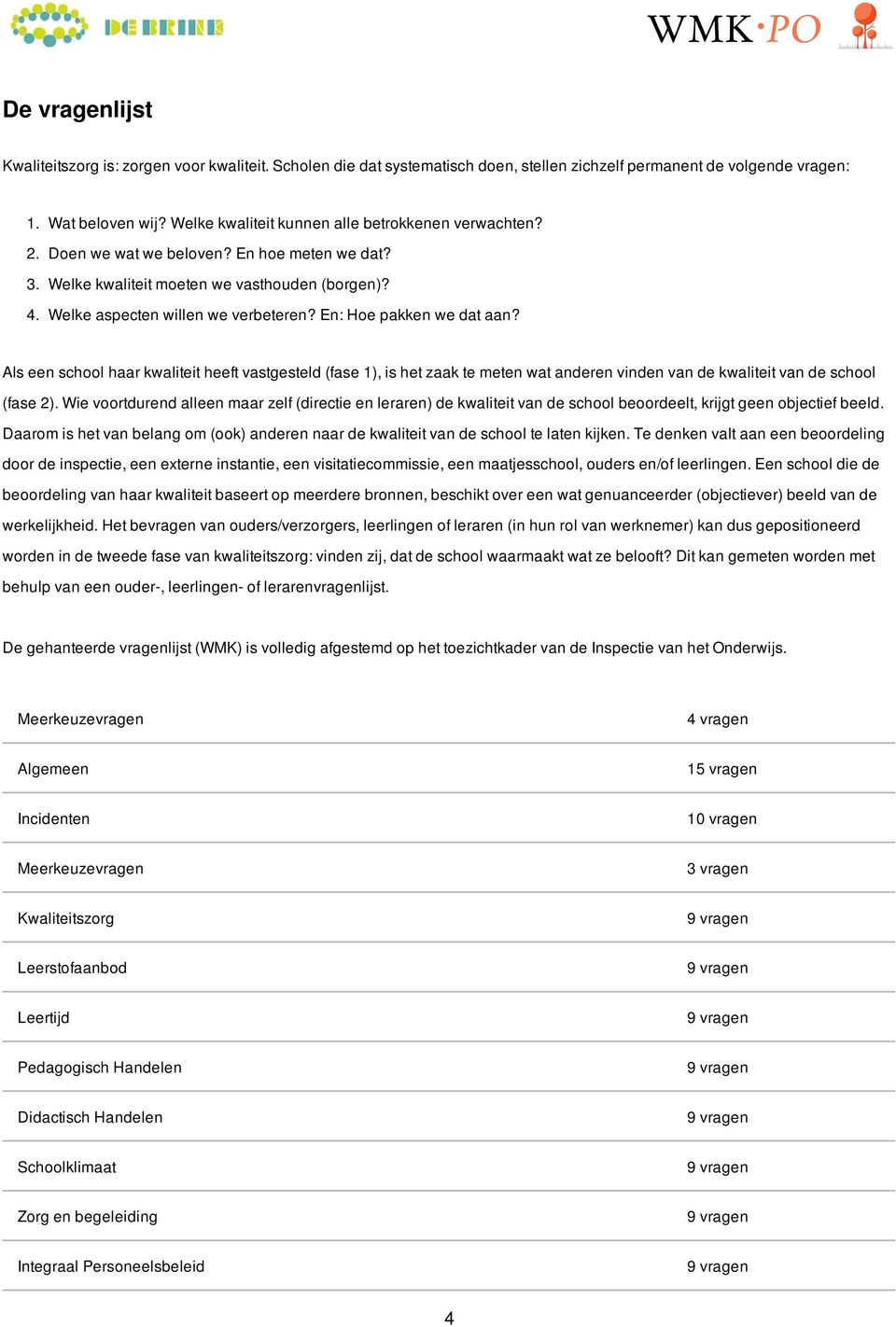 En: Hoe pakken we dat aan? Als een school haar kwaliteit heeft vastgesteld (fase 1), is het zaak te meten wat anderen vinden van de kwaliteit van de school (fase 2).