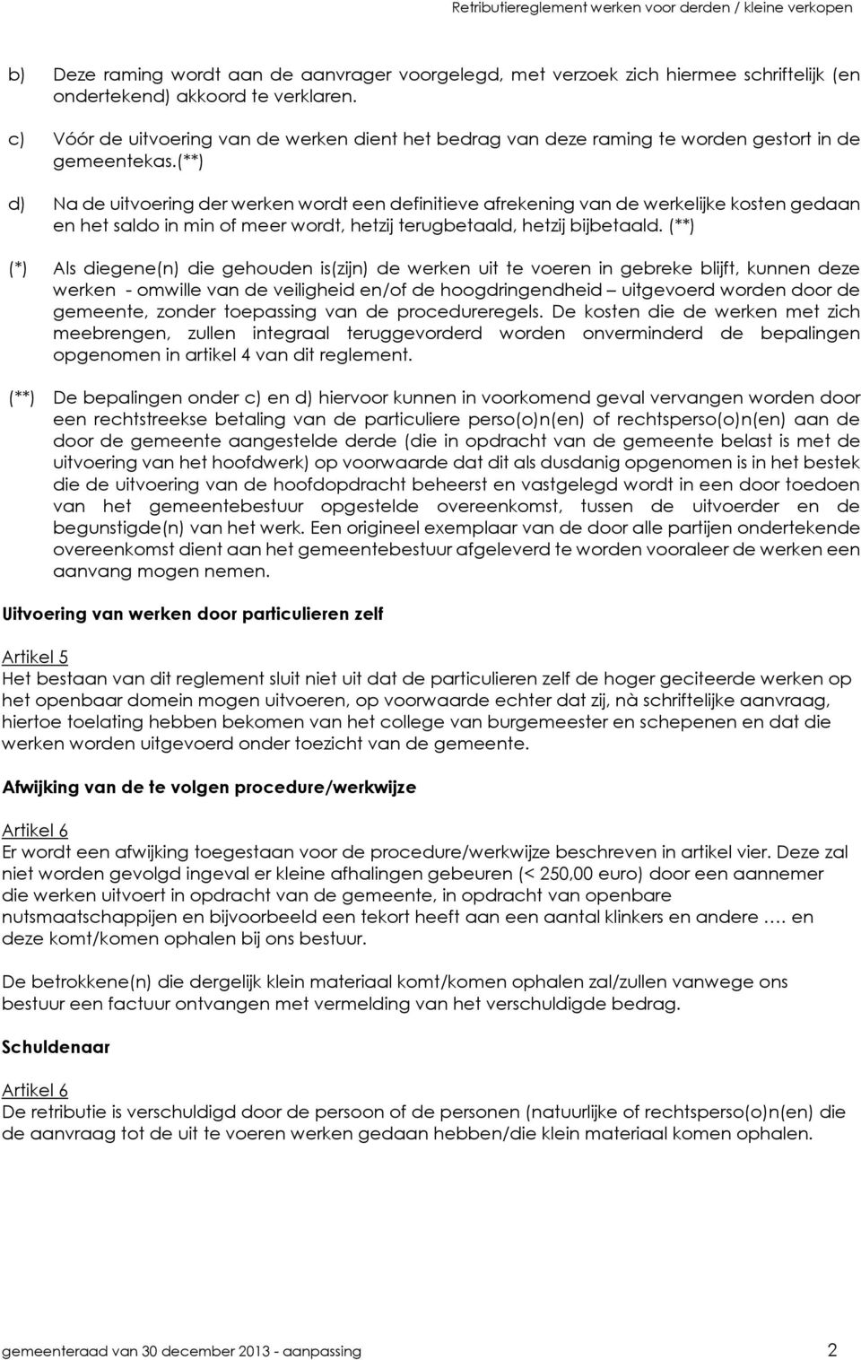 (**) d) Na de uitvoering der werken wordt een definitieve afrekening van de werkelijke kosten gedaan en het saldo in min of meer wordt, hetzij terugbetaald, hetzij bijbetaald.