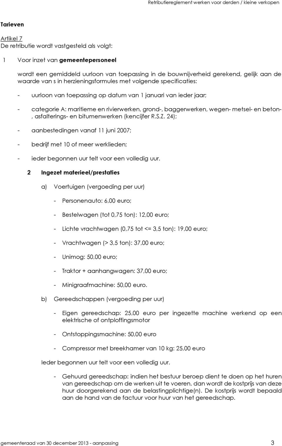 beton-, asfalterings- en bitumenwerken (kencijfer R.S.Z. 24); - aanbestedingen vanaf 11 juni 2007; - bedrijf met 10 of meer werklieden; - ieder begonnen uur telt voor een volledig uur.