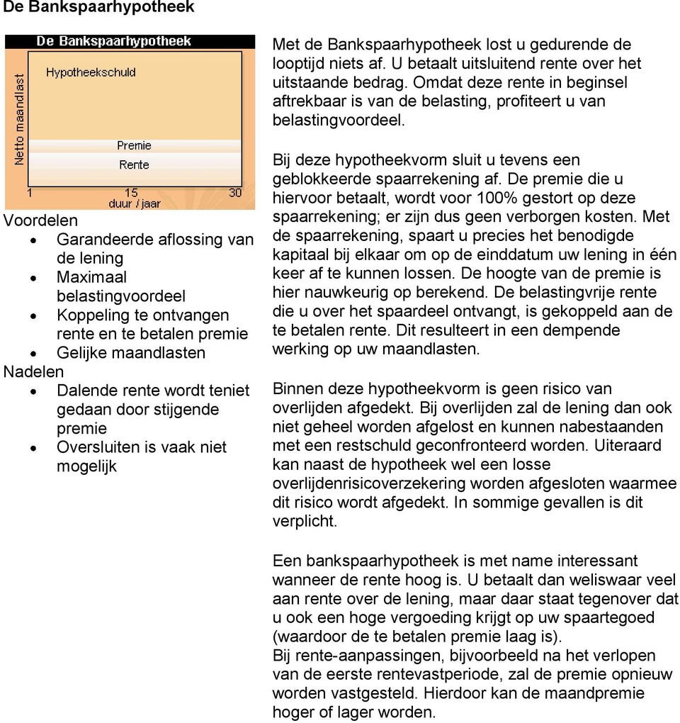 Garandeerde aflossing van de lening Koppeling te ontvangen rente en te betalen premie Gelijke maandlasten Dalende rente wordt teniet gedaan door stijgende premie Oversluiten is vaak niet mogelijk Bij