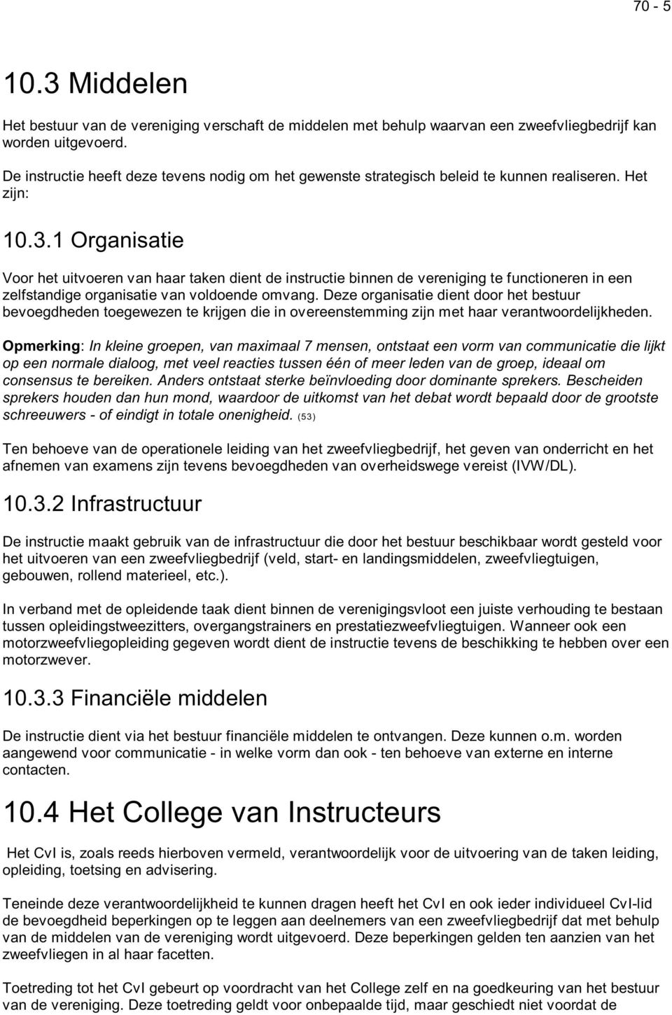 1 Organisatie Voor het uitvoeren van haar taken dient de instructie binnen de vereniging te functioneren in een zelfstandige organisatie van voldoende omvang.