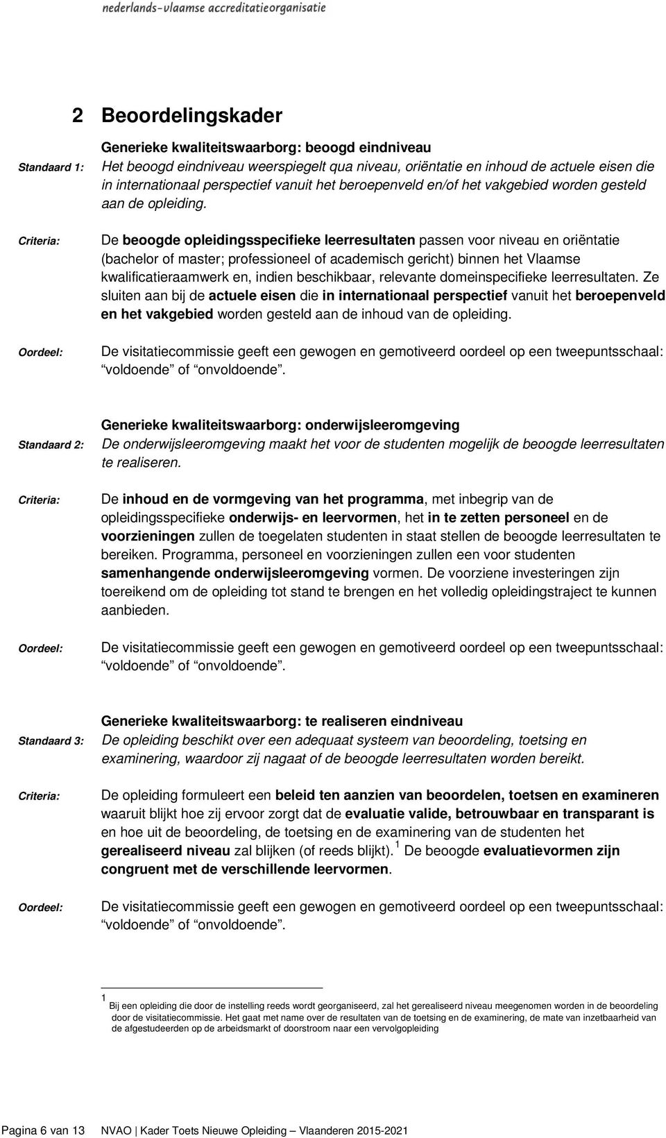 De beoogde opleidingsspecifieke leerresultaten passen voor niveau en oriëntatie (bachelor of master; professioneel of academisch gericht) binnen het Vlaamse kwalificatieraamwerk en, indien