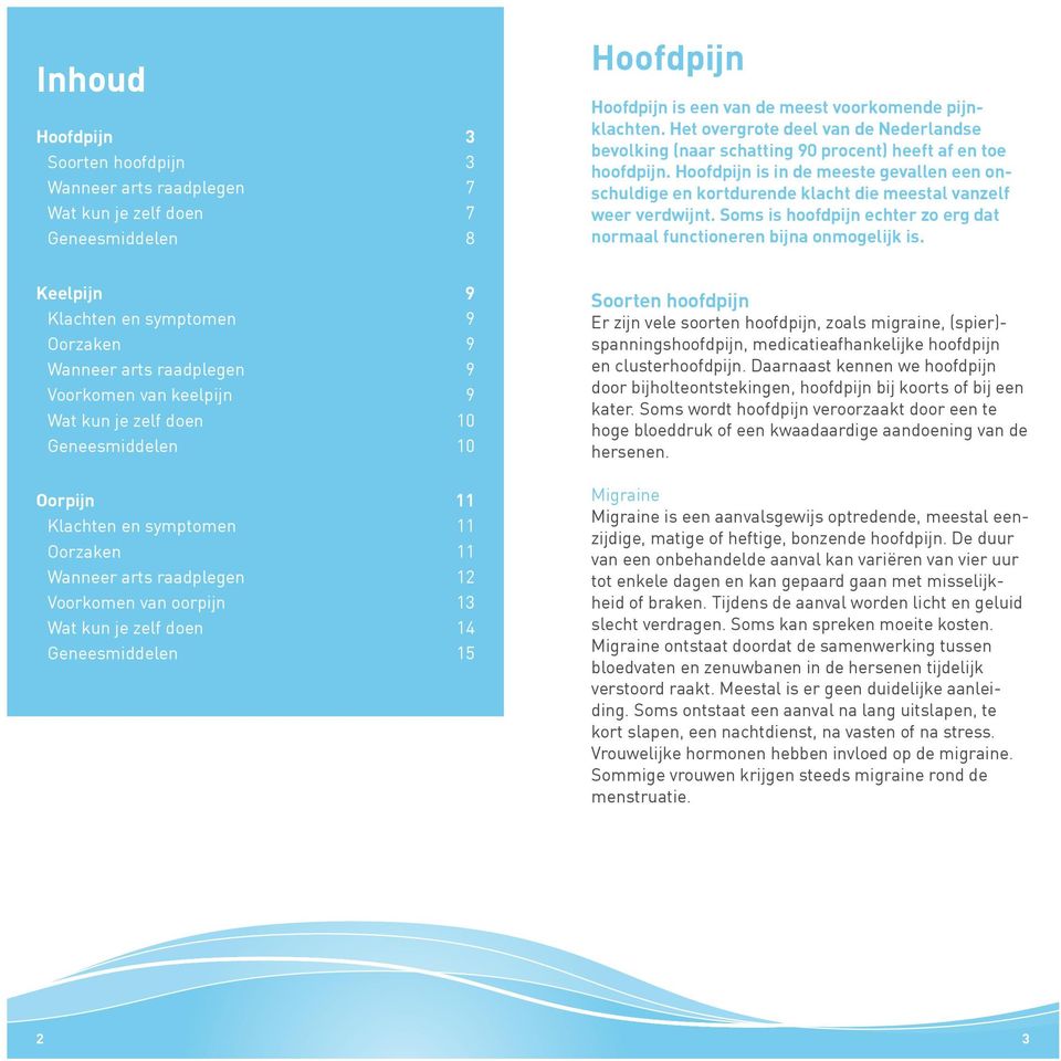 Hoofdpijn is in de meeste gevallen een onschuldige en kortdurende klacht die meestal vanzelf weer verdwijnt. Soms is hoofdpijn echter zo erg dat normaal functioneren bijna onmogelijk is.