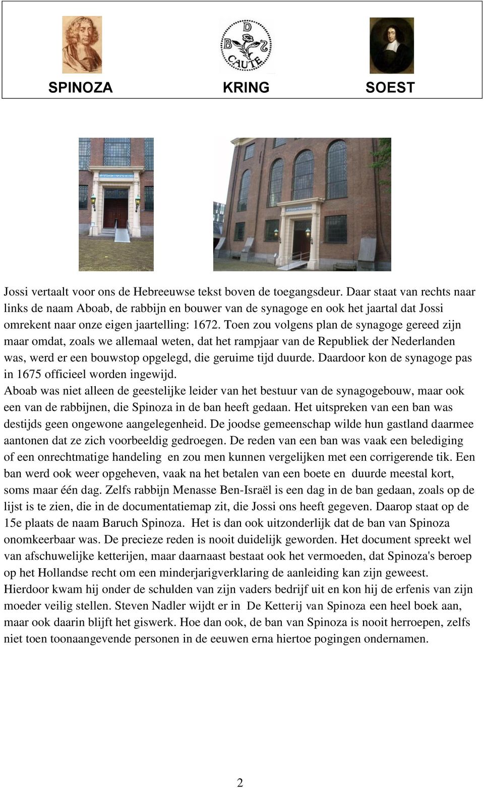 Toen zou volgens plan de synagoge gereed zijn maar omdat, zoals we allemaal weten, dat het rampjaar van de Republiek der Nederlanden was, werd er een bouwstop opgelegd, die geruime tijd duurde.