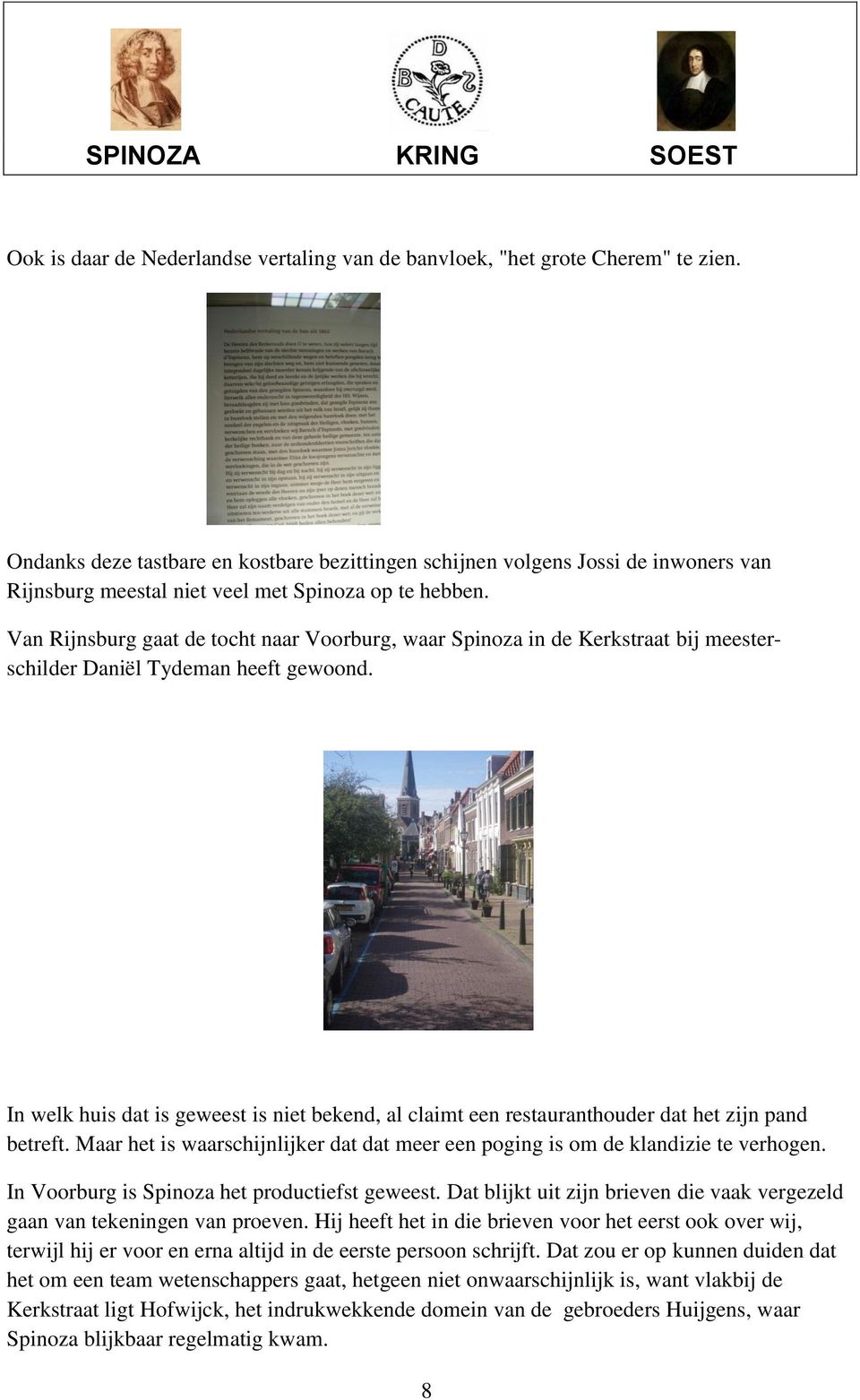 Van Rijnsburg gaat de tocht naar Voorburg, waar Spinoza in de Kerkstraat bij meesterschilder Daniël Tydeman heeft gewoond.