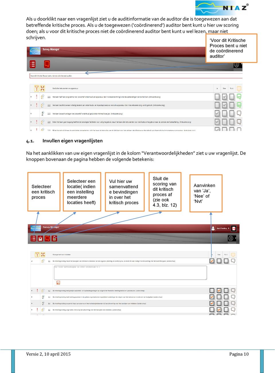 Voor dit Kritische Proces bent u niet de coördinerend auditor 4.1. Invullen eigen vragenlijsten Na het aanklikken van uw eigen vragenlijst in de kolom Verantwoordelijkheden ziet u uw vragenlijst.