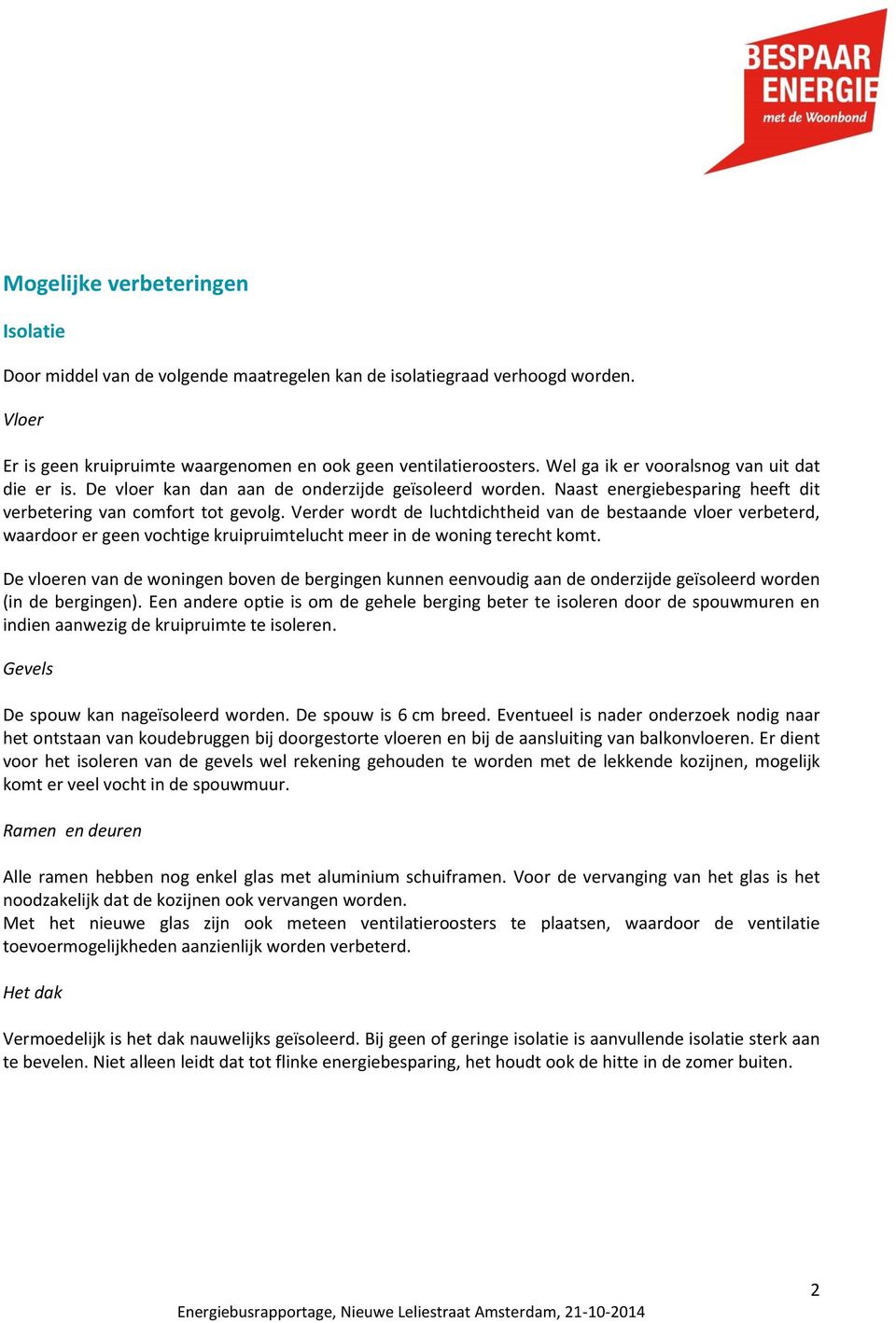 Verder wordt de luchtdichtheid van de bestaande vloer verbeterd, waardoor er geen vochtige kruipruimtelucht meer in de woning terecht komt.