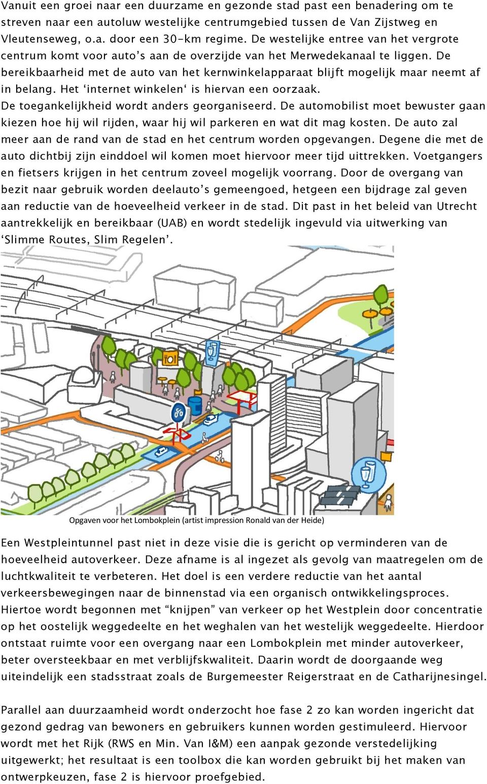 De bereikbaarheid met de auto van het kernwinkelapparaat blijft mogelijk maar neemt af in belang. Het internet winkelen is hiervan een oorzaak. De toegankelijkheid wordt anders georganiseerd.