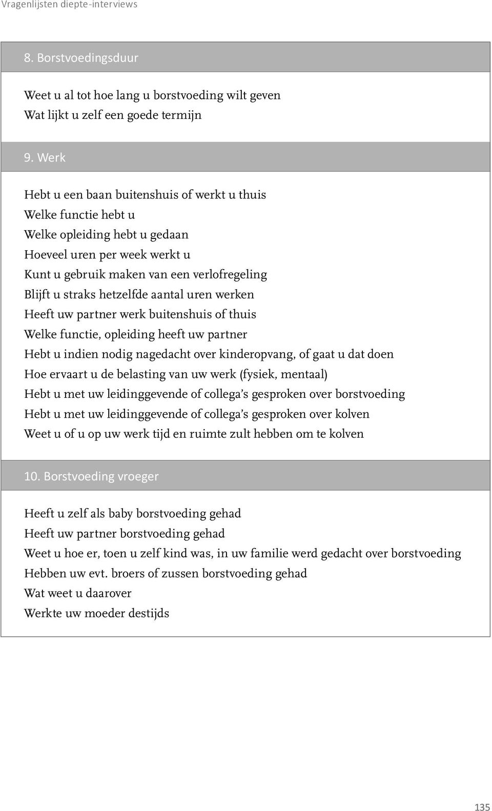 hetzelfde aantal uren werken Heeft uw partner werk buitenshuis of thuis Welke functie, opleiding heeft uw partner Hebt u indien nodig nagedacht over kinderopvang, of gaat u dat doen Hoe ervaart u de