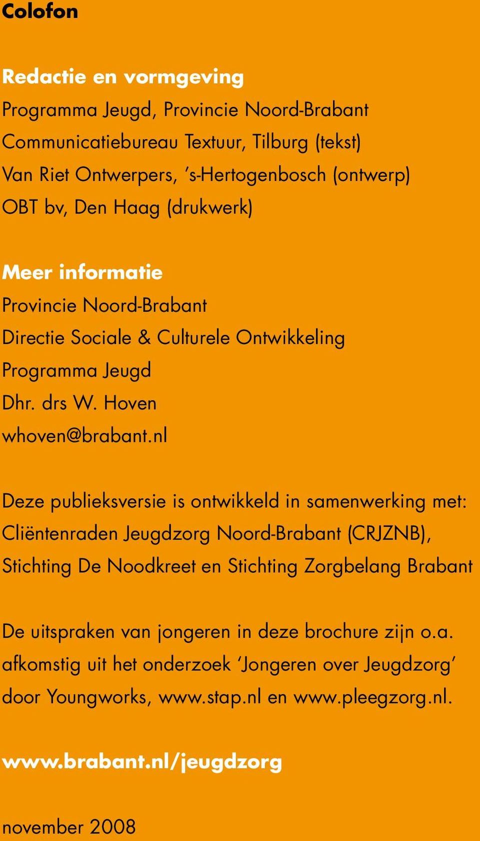 nl Deze publieksversie is ontwikkeld in samenwerking met: Cliëntenraden Jeugdzorg Noord-Brabant (CRJZNB), Stichting De Noodkreet en Stichting Zorgbelang Brabant De