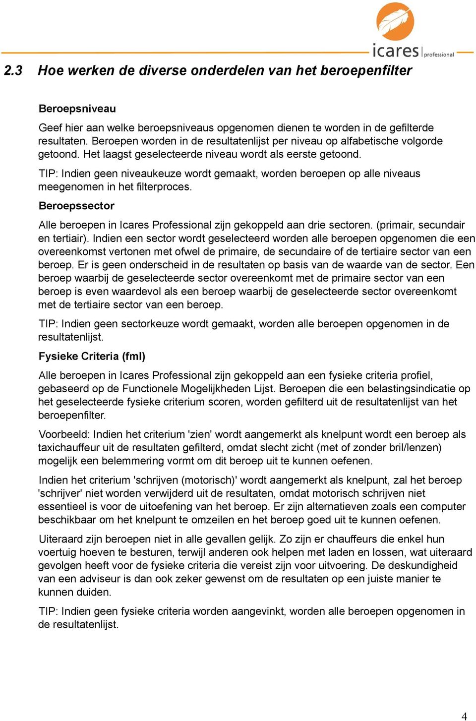 TIP: Indien geen niveaukeuze wordt gemaakt, worden beroepen op alle niveaus meegenomen in het filterproces. Beroepssector Alle beroepen in Icares Professional zijn gekoppeld aan drie sectoren.