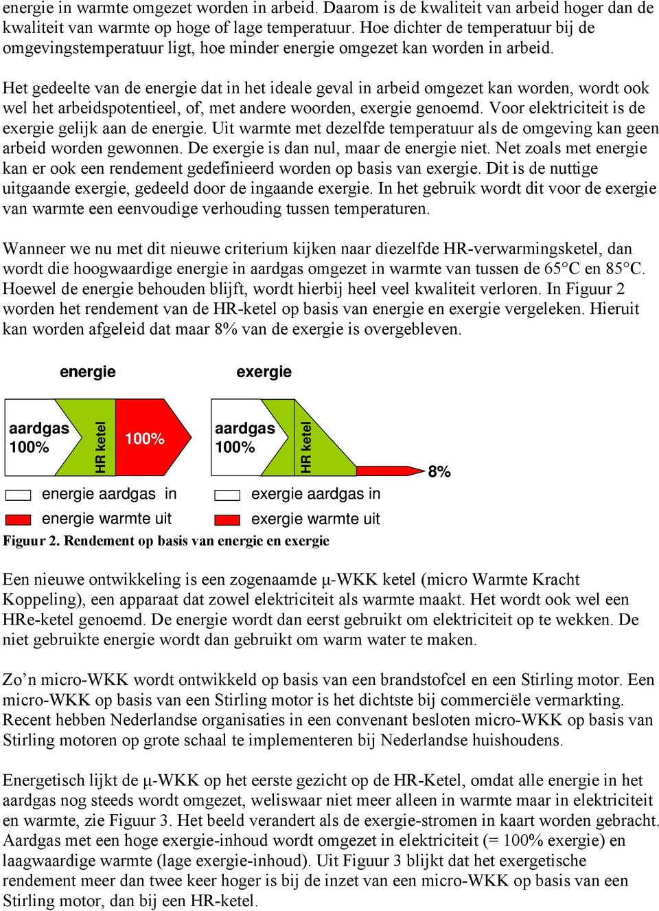 Het gedeelte van de dat in het ideale geval in arbeid omgezet kan worden, wordt ook wel het arbeidspotentieel, of, met andere woorden, genoemd. Voor elektriciteit is de gelijk aan de.