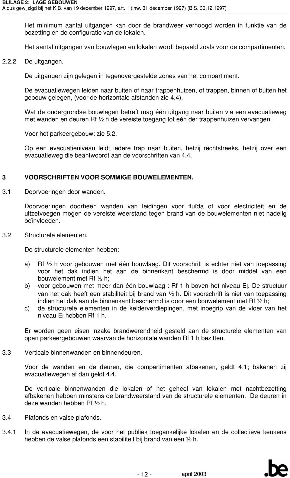 De evacuatiewegen leiden naar buiten of naar trappenhuizen, of trappen, binnen of buiten het gebouw gelegen, (voor de horizontale afstanden zie 4.4).