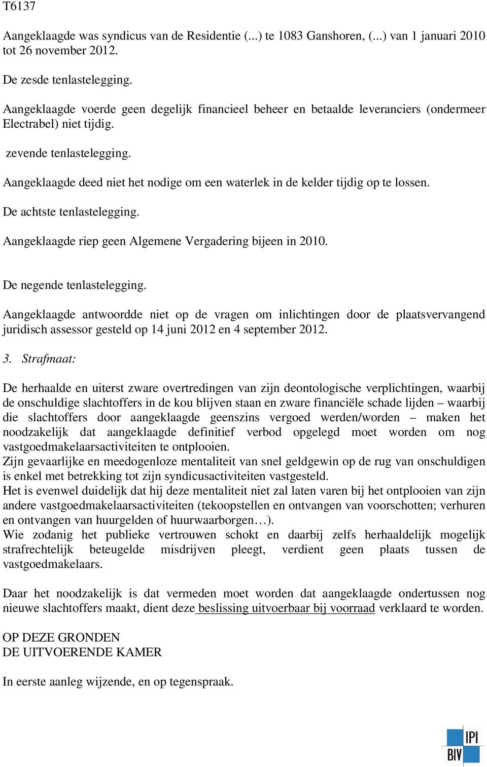 Aangeklaagde deed niet het nodige om een waterlek in de kelder tijdig op te lossen. De achtste tenlastelegging. Aangeklaagde riep geen Algemene Vergadering bijeen in 2010. De negende tenlastelegging.