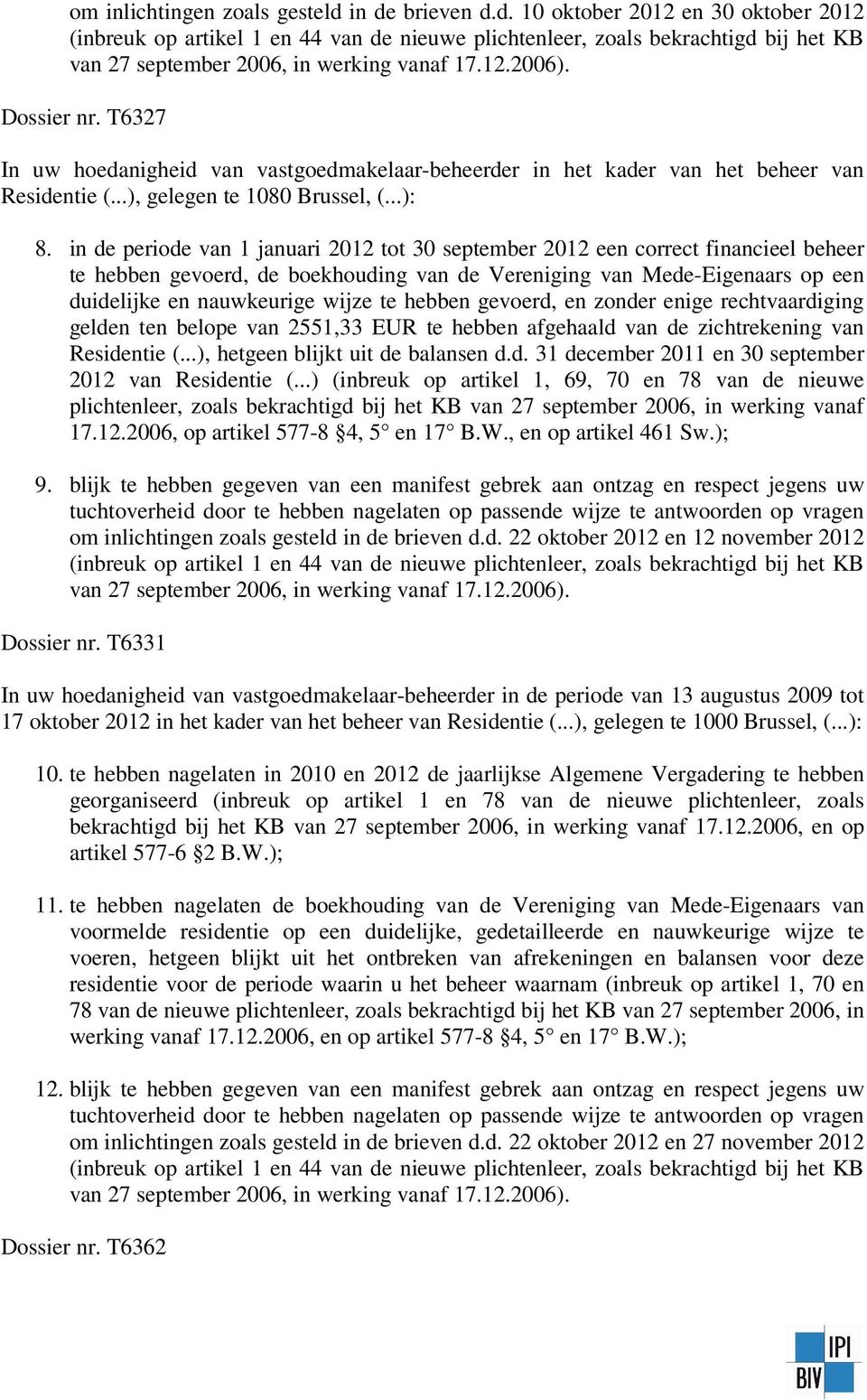 in de periode van 1 januari 2012 tot 30 september 2012 een correct financieel beheer te hebben gevoerd, de boekhouding van de Vereniging van Mede-Eigenaars op een duidelijke en nauwkeurige wijze te