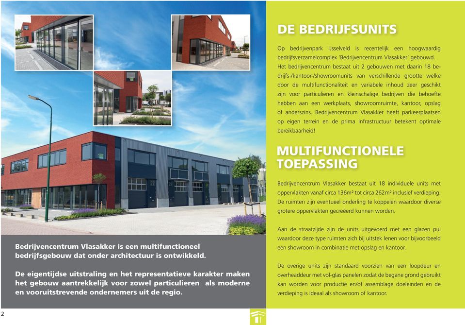 particulieren en kleinschalige bedrijven die behoefte hebben aan een werkplaats, showroomruimte, kantoor, opslag of anderszins.