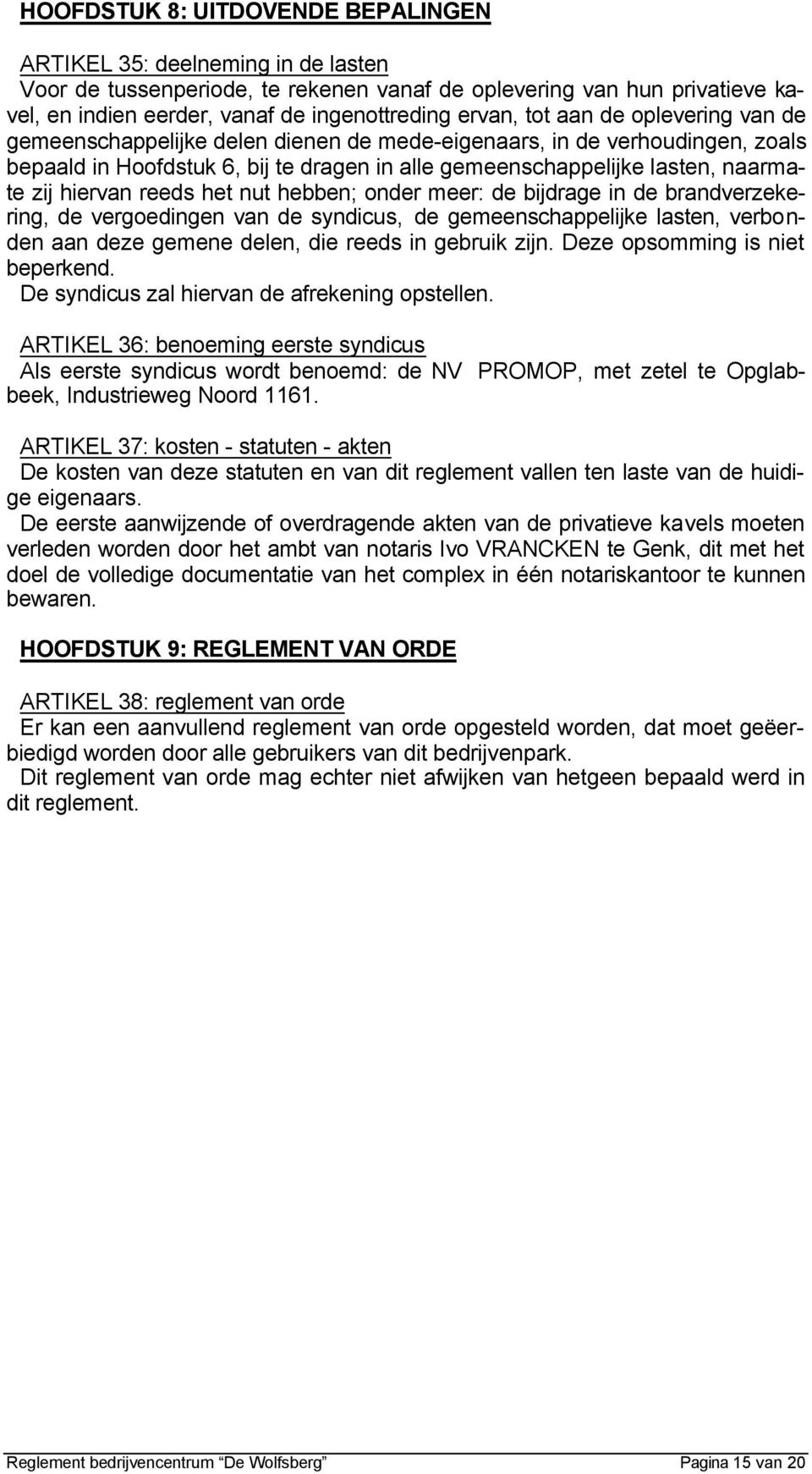 reeds het nut hebben; onder meer: de bijdrage in de brandverzekering, de vergoedingen van de syndicus, de gemeenschappelijke lasten, verbonden aan deze gemene delen, die reeds in gebruik zijn.