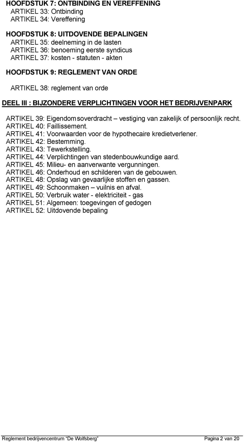 vestiging van zakelijk of persoonlijk recht. ARTIKEL 40: Faillissement. ARTIKEL 41: Voorwaarden voor de hypothecaire kredietverlener. ARTIKEL 42: Bestemming. ARTIKEL 43: Tewerkstelling.