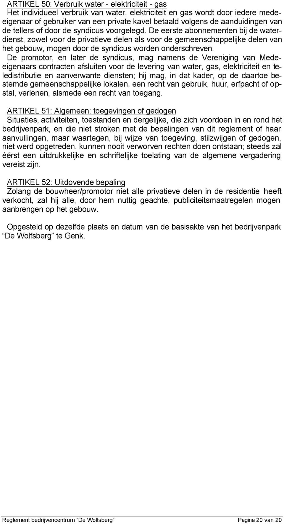 De eerste abonnementen bij de waterdienst, zowel voor de privatieve delen als voor de gemeenschappelijke delen van het gebouw, mogen door de syndicus worden onderschreven.