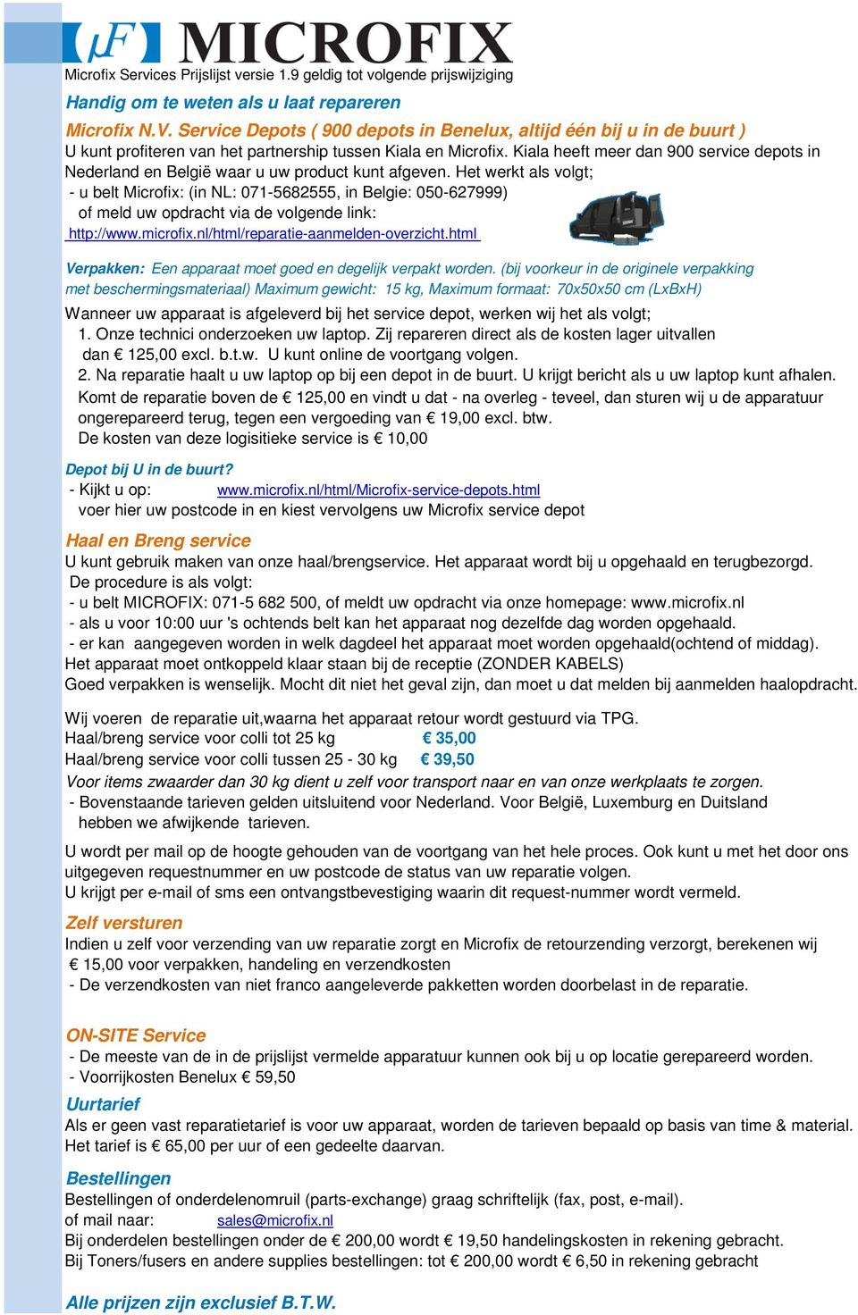 Het werkt als volgt; - u belt Microfix: (in NL: 071-5682555, in Belgie: 050-627999) of meld uw opdracht via de volgende link: http://www.microfix.nl/html/reparatie-aanmelden-overzicht.