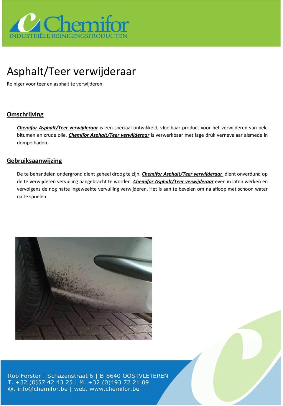 De te behandelen ondergrond dient geheel droog te zijn. Chemifor Asphalt/Teer verwijderaar dient onverdund op de te verwijderen vervuiling aangebracht te worden.