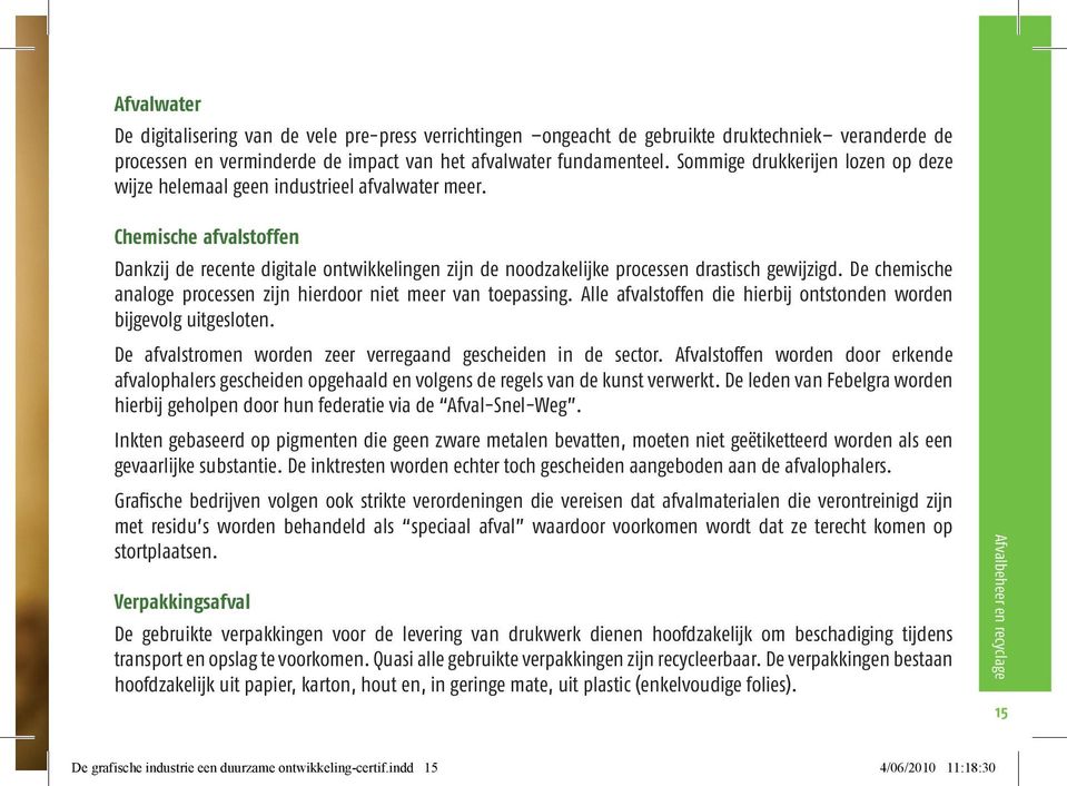 Chemische afvalstoffen Dankzij de recente digitale ontwikkelingen zijn de noodzakelijke processen drastisch gewijzigd. De chemische analoge processen zijn hierdoor niet meer van toepassing.