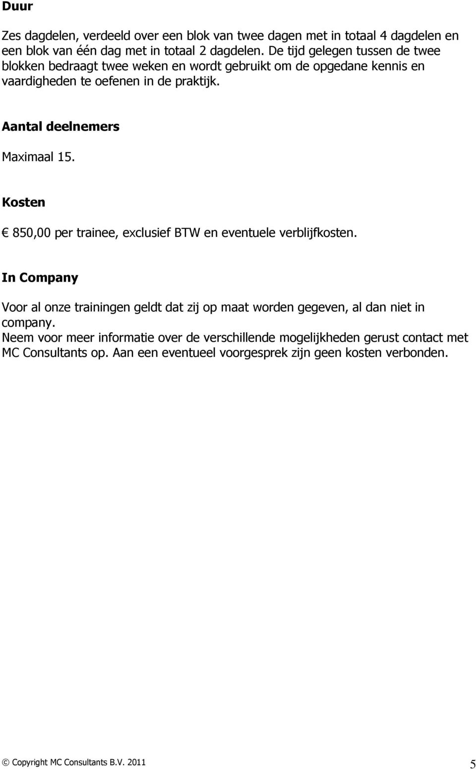 Aantal deelnemers Maximaal 15. Kosten 850,00 per trainee, exclusief BTW en eventuele verblijfkosten.