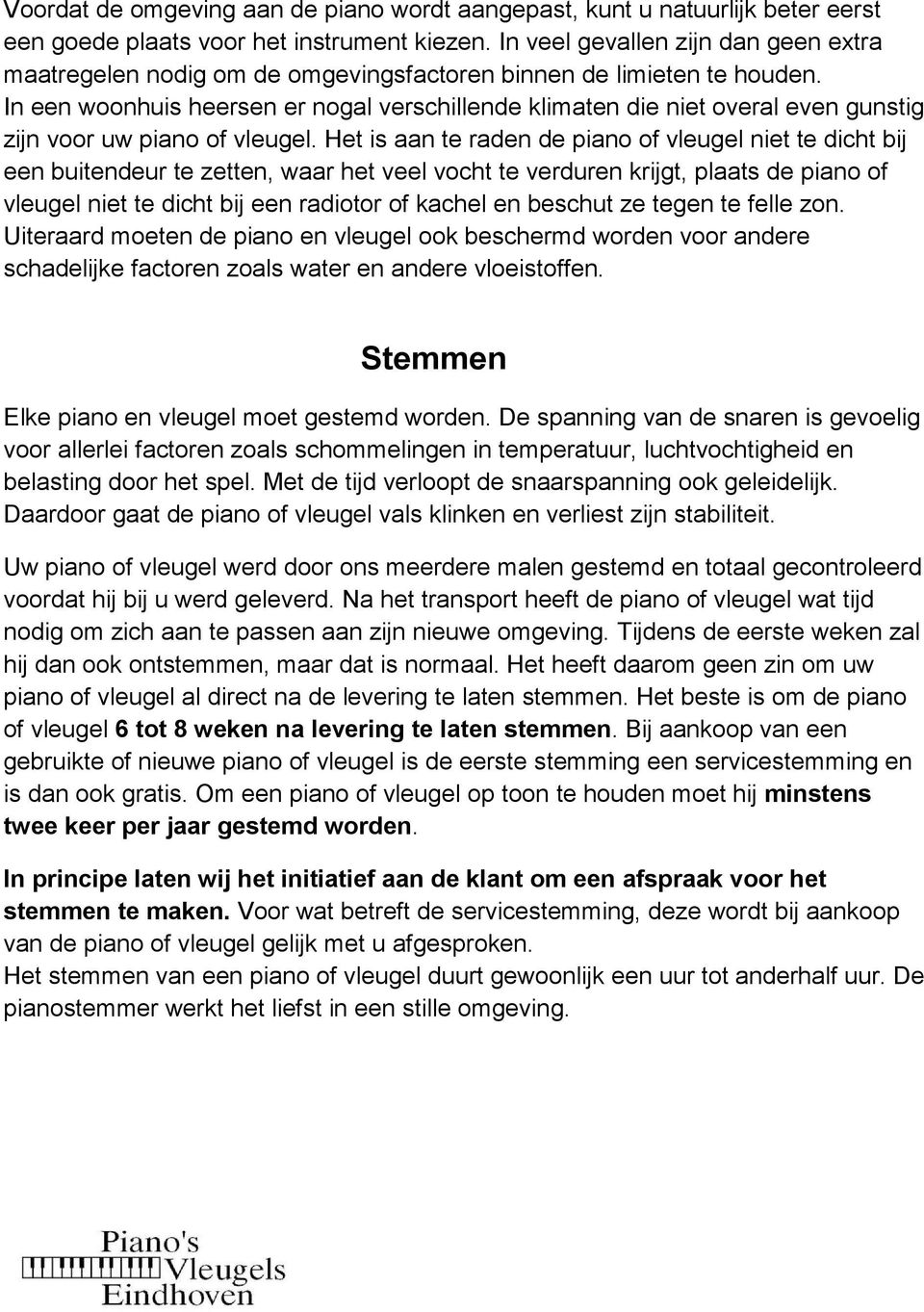 In een woonhuis heersen er nogal verschillende klimaten die niet overal even gunstig zijn voor uw piano of vleugel.