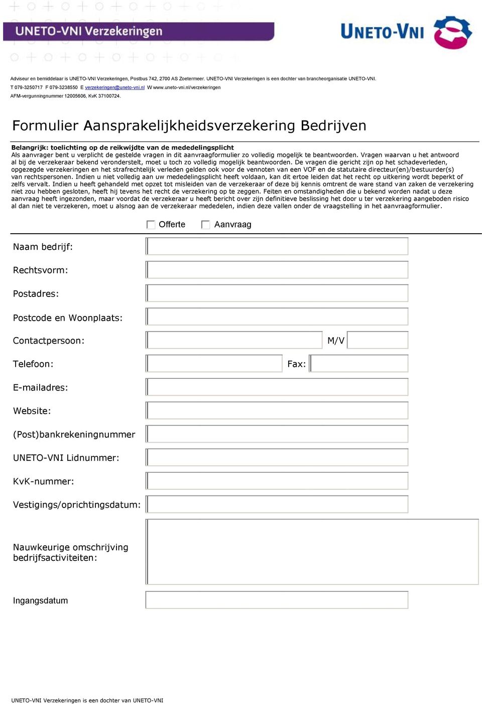 Formulier Aansprakelijkheidsverzekering Bedrijven Belangrijk: toelichting op de reikwijdte van de mededelingsplicht Als aanvrager bent u verplicht de gestelde vragen in dit aanvraagformulier zo