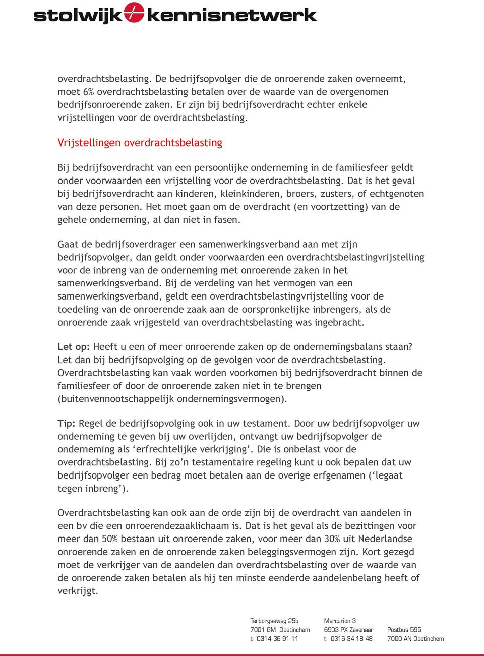 Vrijstellingen overdrachtsbelasting Bij bedrijfsoverdracht van een persoonlijke onderneming in de familiesfeer geldt onder voorwaarden een vrijstelling voor de overdrachtsbelasting.