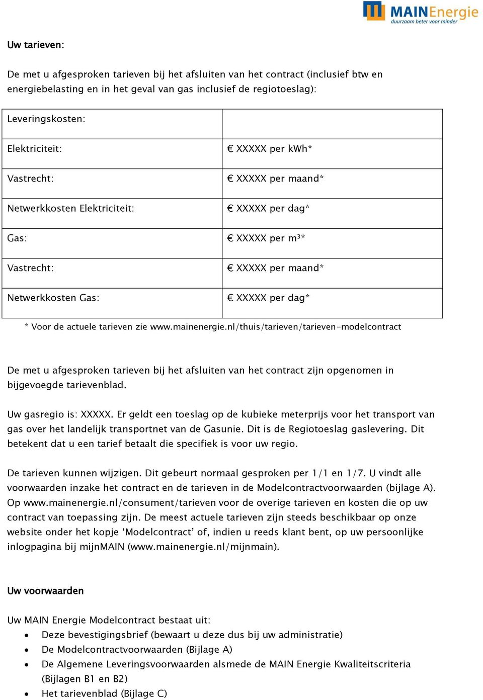 www.mainenergie.nl/thuis/tarieven/tarieven-modelcontract De met u afgesproken tarieven bij het afsluiten van het contract zijn opgenomen in bijgevoegde tarievenblad. Uw gasregio is: XXXXX.