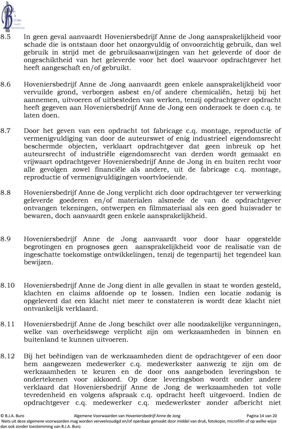 6 Hoveniersbedrijf Anne de Jong aanvaardt geen enkele aansprakelijkheid voor vervuilde grond, verborgen asbest en/of andere chemicaliën, hetzij bij het aannemen, uitvoeren of uitbesteden van werken,
