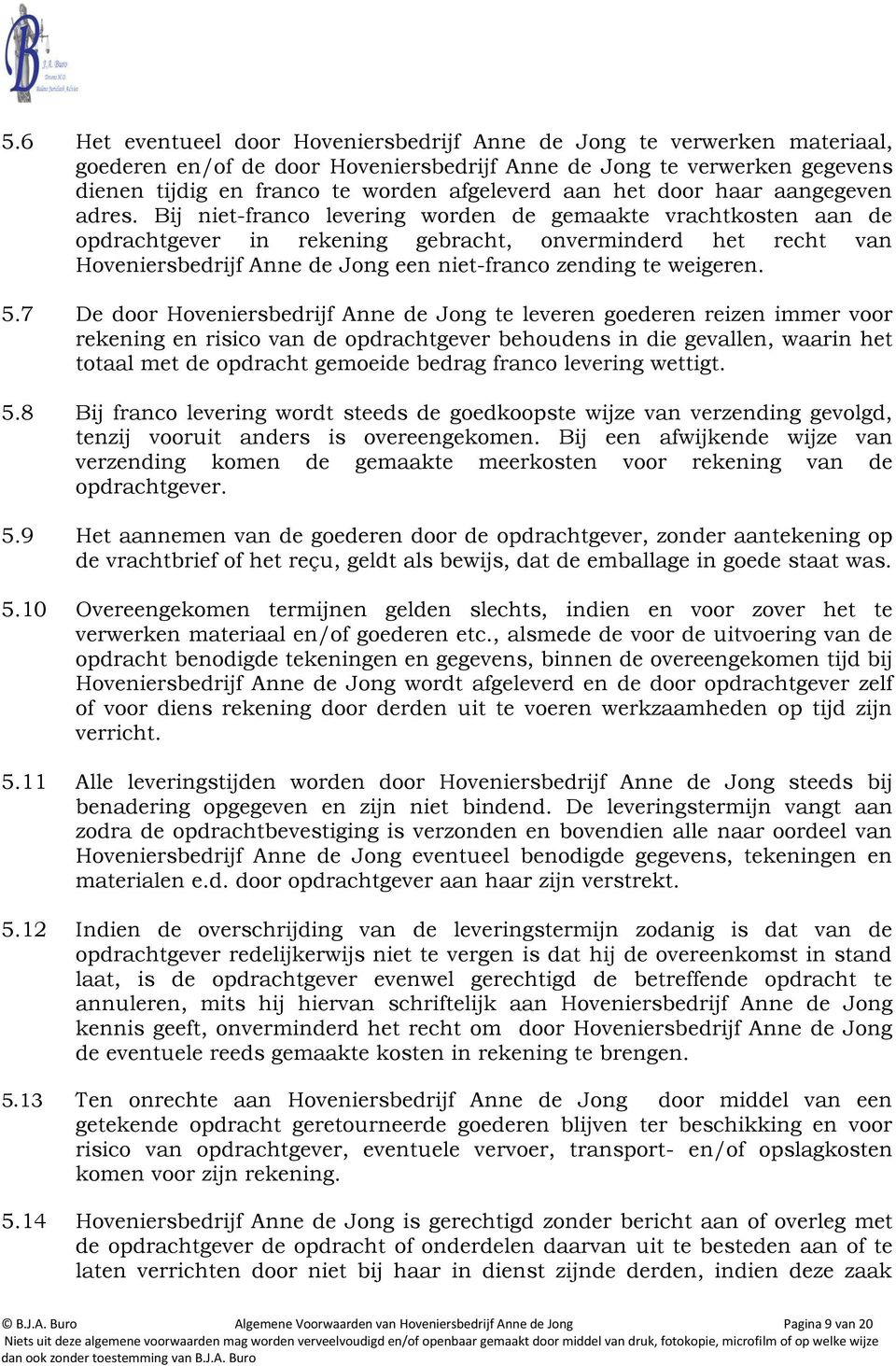 Bij niet-franco levering worden de gemaakte vrachtkosten aan de opdrachtgever in rekening gebracht, onverminderd het recht van Hoveniersbedrijf Anne de Jong een niet-franco zending te weigeren. 5.
