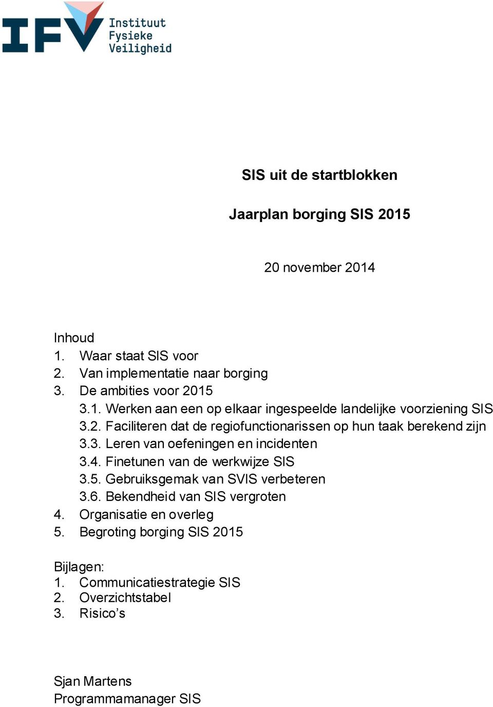 3. Leren van oefeningen en incidenten 3.4. Finetunen van de werkwijze SIS 3.5. Gebruiksgemak van SVIS verbeteren 3.6. Bekendheid van SIS vergroten 4.