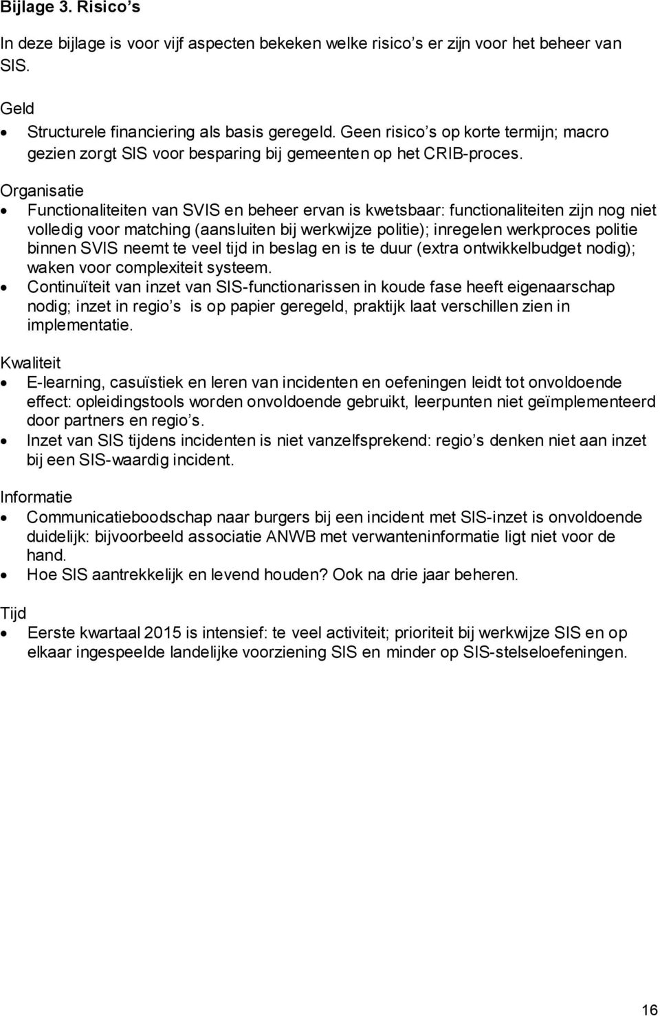 Organisatie Functionaliteiten van SVIS en beheer ervan is kwetsbaar: functionaliteiten zijn nog niet volledig voor matching (aansluiten bij werkwijze politie); inregelen werkproces politie binnen