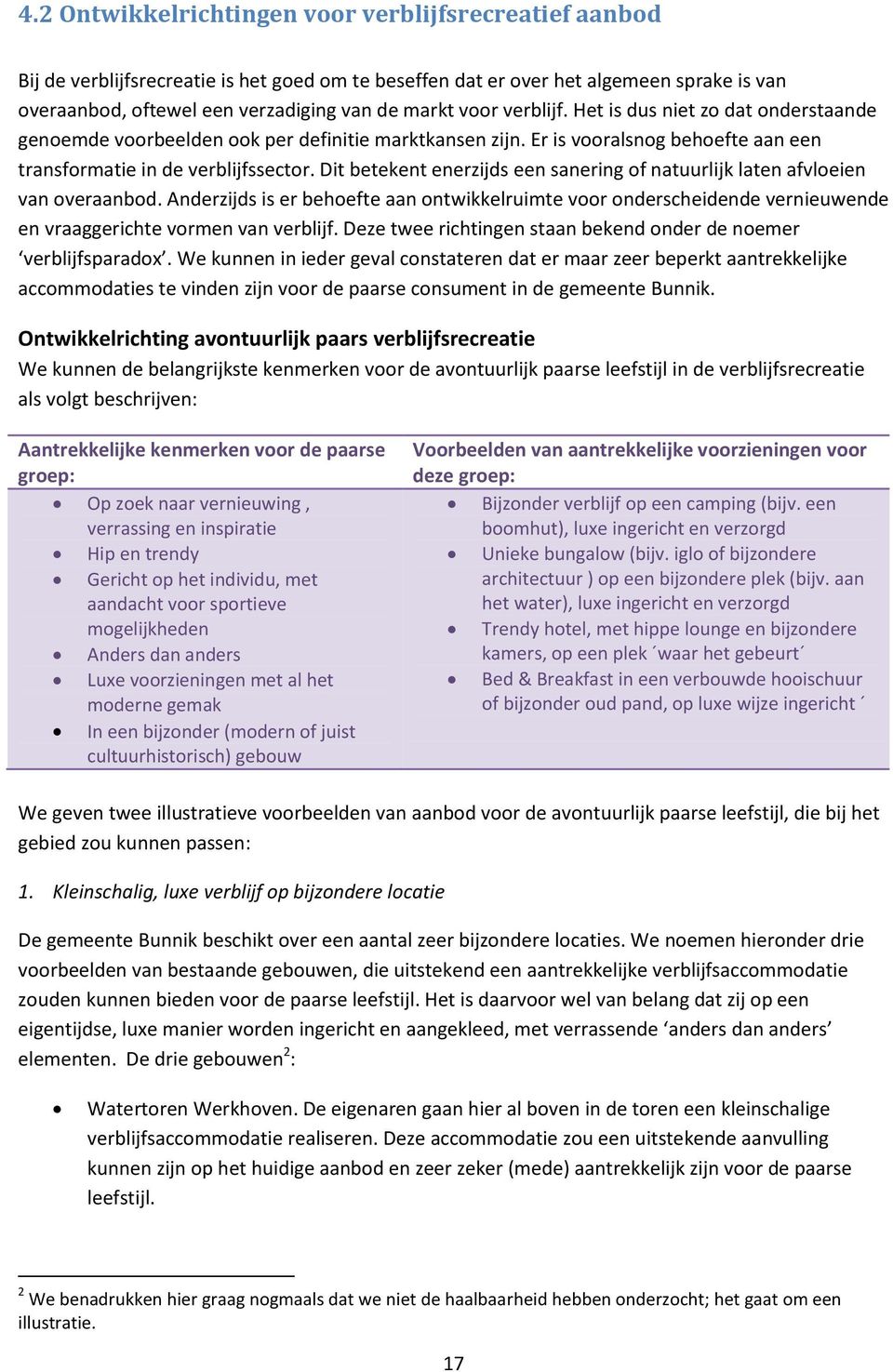 Dit betekent enerzijds een sanering of natuurlijk laten afvloeien van overaanbod. Anderzijds is er behoefte aan ontwikkelruimte voor onderscheidende vernieuwende en vraaggerichte vormen van verblijf.