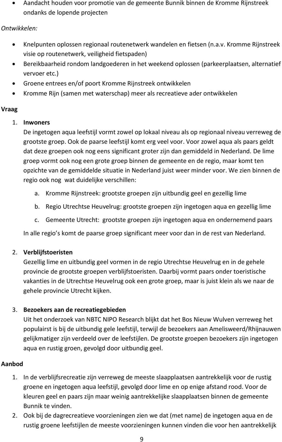 Inwoners De ingetogen aqua leefstijl vormt zowel op lokaal niveau als op regionaal niveau verreweg de grootste groep. Ook de paarse leefstijl komt erg veel voor.