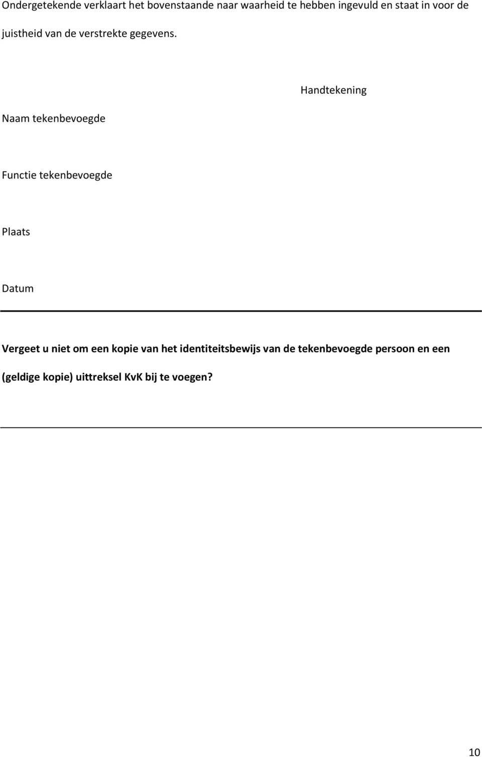 Naam tekenbevoegde Handtekening Functie tekenbevoegde Plaats Datum Vergeet u niet om