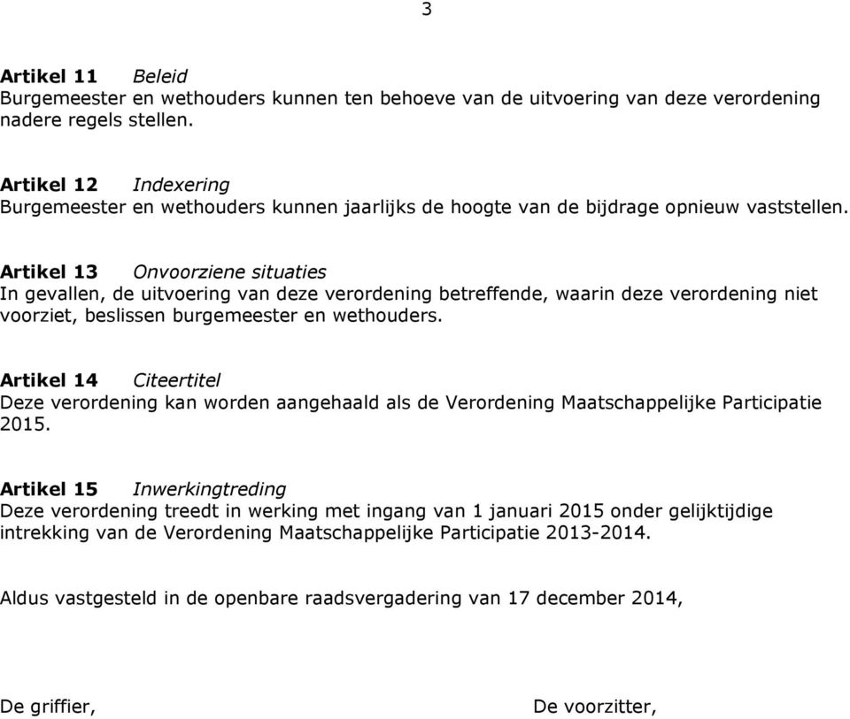 Artikel 13 Onvoorziene situaties In gevallen, de uitvoering van deze verordening betreffende, waarin deze verordening niet voorziet, beslissen burgemeester en wethouders.