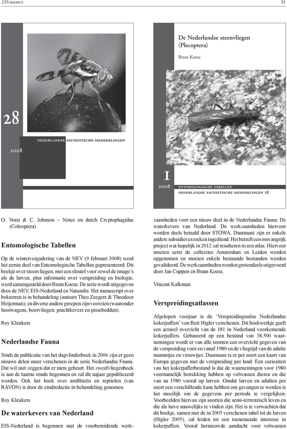 Dit boekje over steenvliegen, met een sleutel voor zowel de imago s als de larven, plus informatie over verspreiding en biologie, werd samengesteld door Bram Koese.