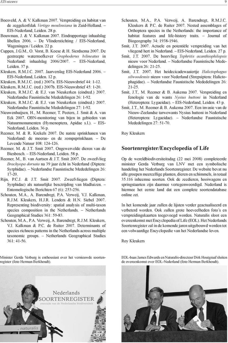 De gestreepte waterroofkever Graphoderus bilineatus in Nederland: inhaalslag 2006/2007. EIS-Nederland, Leiden. 37 p. Kleukers, R.M.J.C. 2007. Jaarverslag EIS-Nederland 2006. EIS-Nederland, Leiden. 12 p.